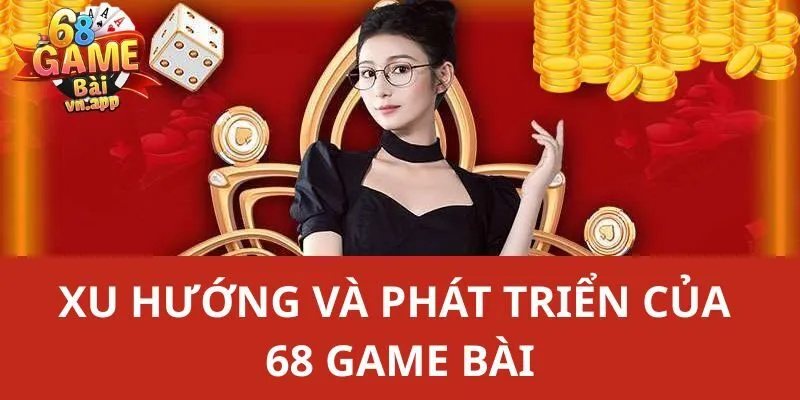 Xu hướng và phát triển của 68 game bài trong tương lai