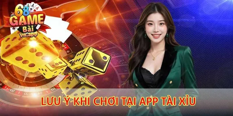 Lưu ý khi tham gia chơi tại App tài xỉu