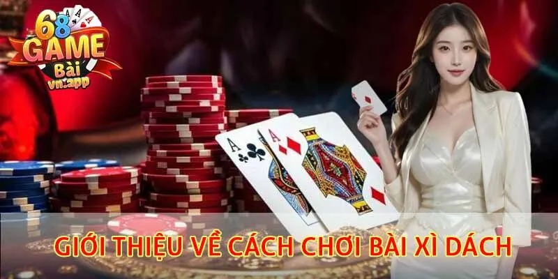 Thông tin chi tiết giới thiệu về cách chơi bài xì dách hay