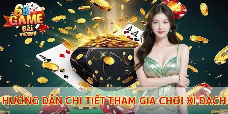 Hướng dẫn chi tiết tham gia chơi xì dách