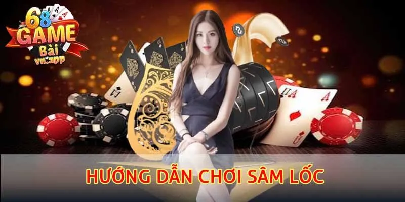 Hướng dẫn chơi sâm lốc chi tiết cho game thủ