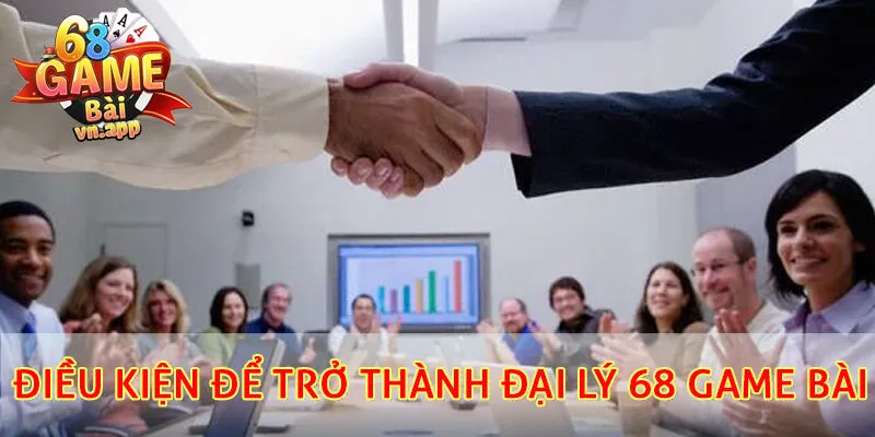 Điều kiện để trở thành đại lý 68 Game Bài
