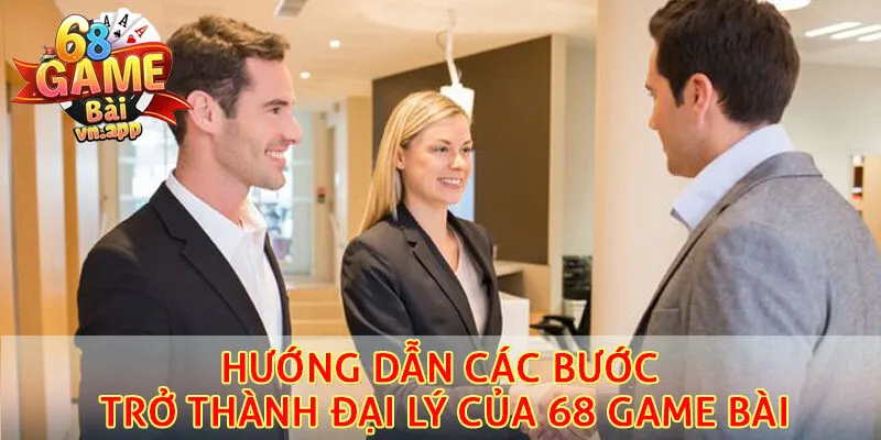 Các bước trở thành đại lý của 68 Game Bài