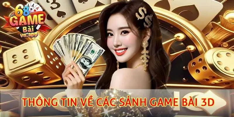 Thông tin về các sảnh game bài 3D mà game thủ không thể bỏ qua