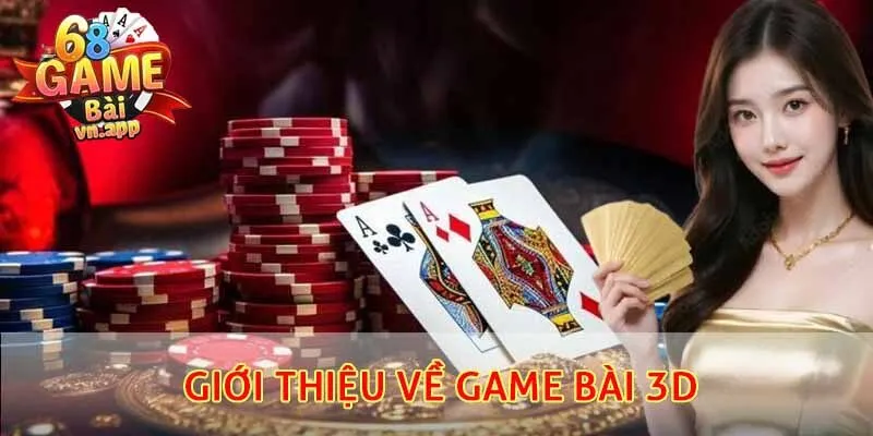 Thông tin chính giới thiệu về game bài 3D hấp dẫn