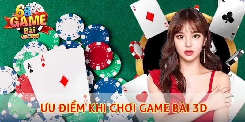 Các ưu điểm khi chơi game bài 3D dành cho game thủ