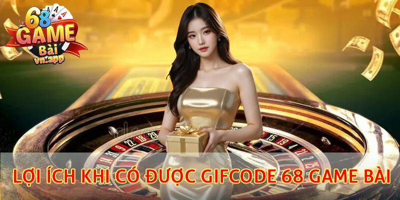Lợi ích khi có được Gifcode 68 Game bài