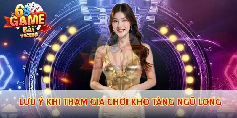 Lưu ý khi tham gia chơi kho tàng ngũ long
