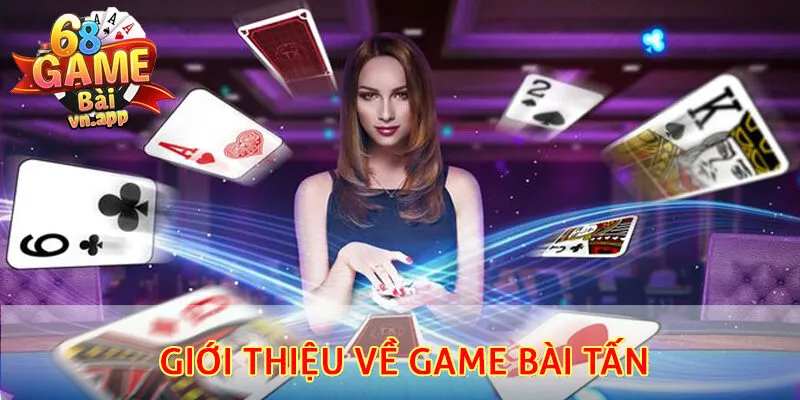 Giới thiệu chi tiết về game bài tấn