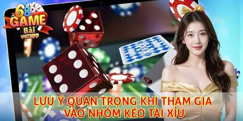 Lưu ý quan trọng khi tham gia vào nhóm kéo tài xỉu