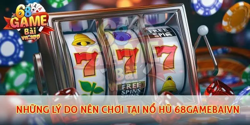 Những lý do nên chơi tại nổ hũ 68gamebaivn
