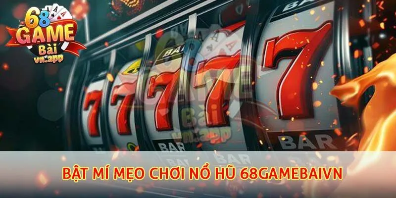 Bật mí mẹo chơi nổ hũ 68gamebaivn cho thành viên