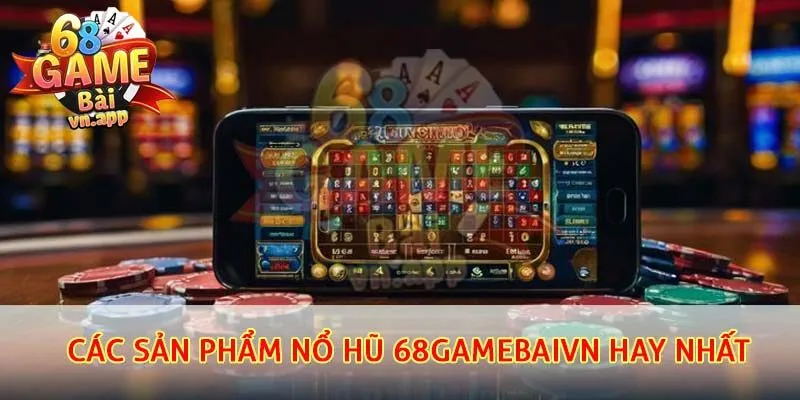 Tổng hợp các sản phẩm nổ hũ 68gamebaivn hay nhất