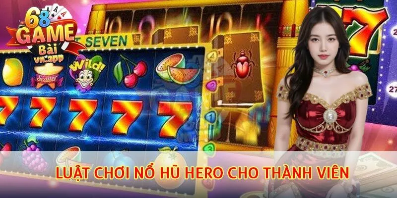 Luật chơi nổ hũ hero cho thành viên