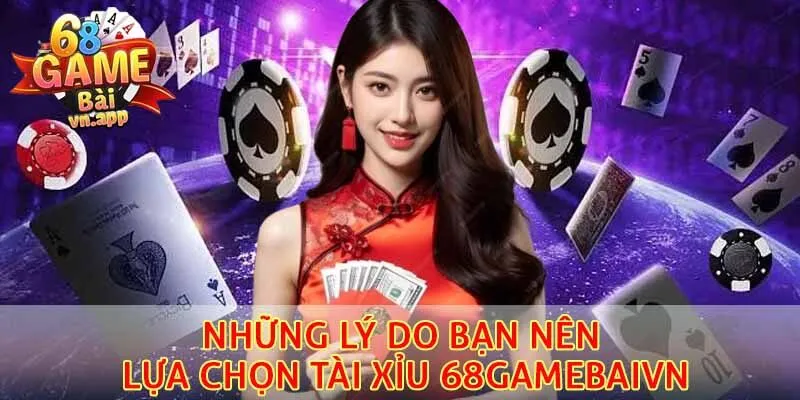 Lý do nên lựa chọn tài xỉu 68gamebaivn